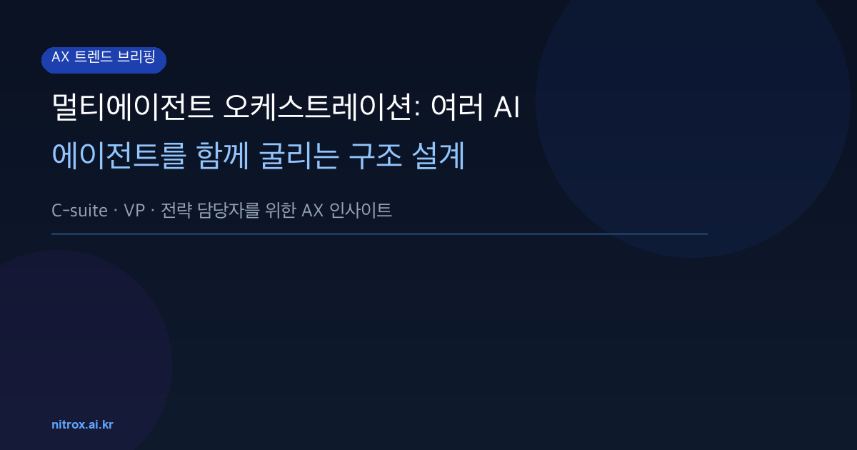 멀티에이전트 오케스트레이션: 여러 AI 에이전트를 함께 굴리는 구조 설계